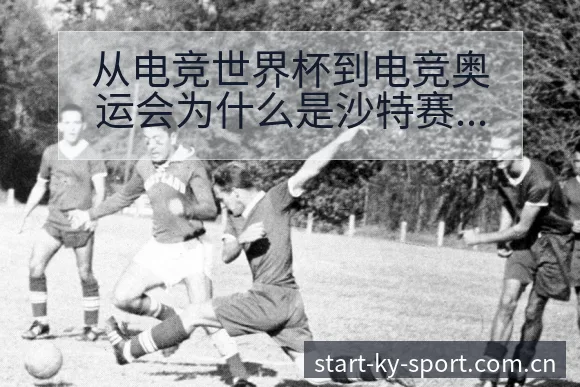 从电竞世界杯到电竞奥运会为什么是沙特赛程节点与看点分析 - 开云体育
