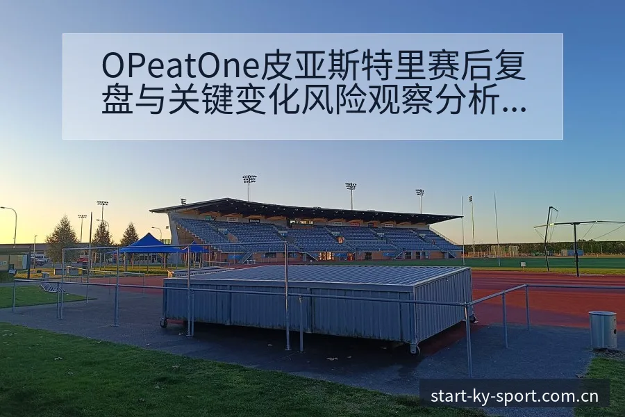 OPeatOne皮亚斯特里赛后复盘与关键变化风险观察分析 - 开云体育