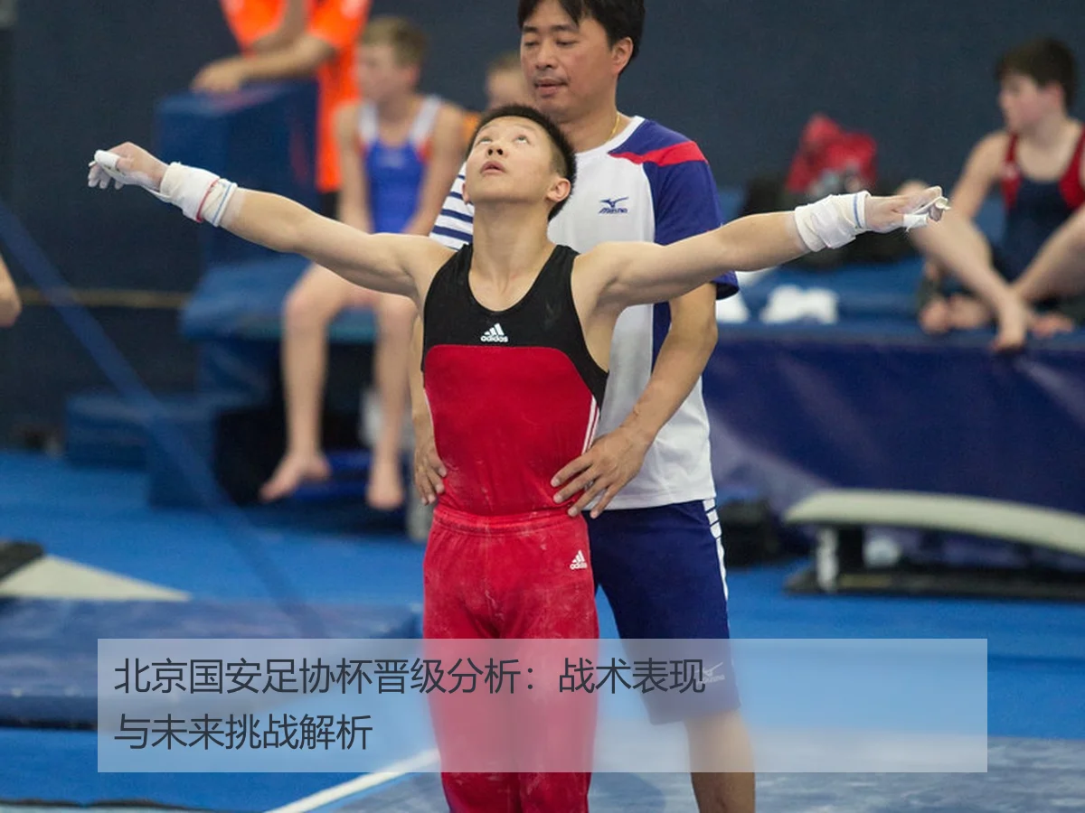 北京国安足协杯晋级分析：战术表现与未来挑战解析