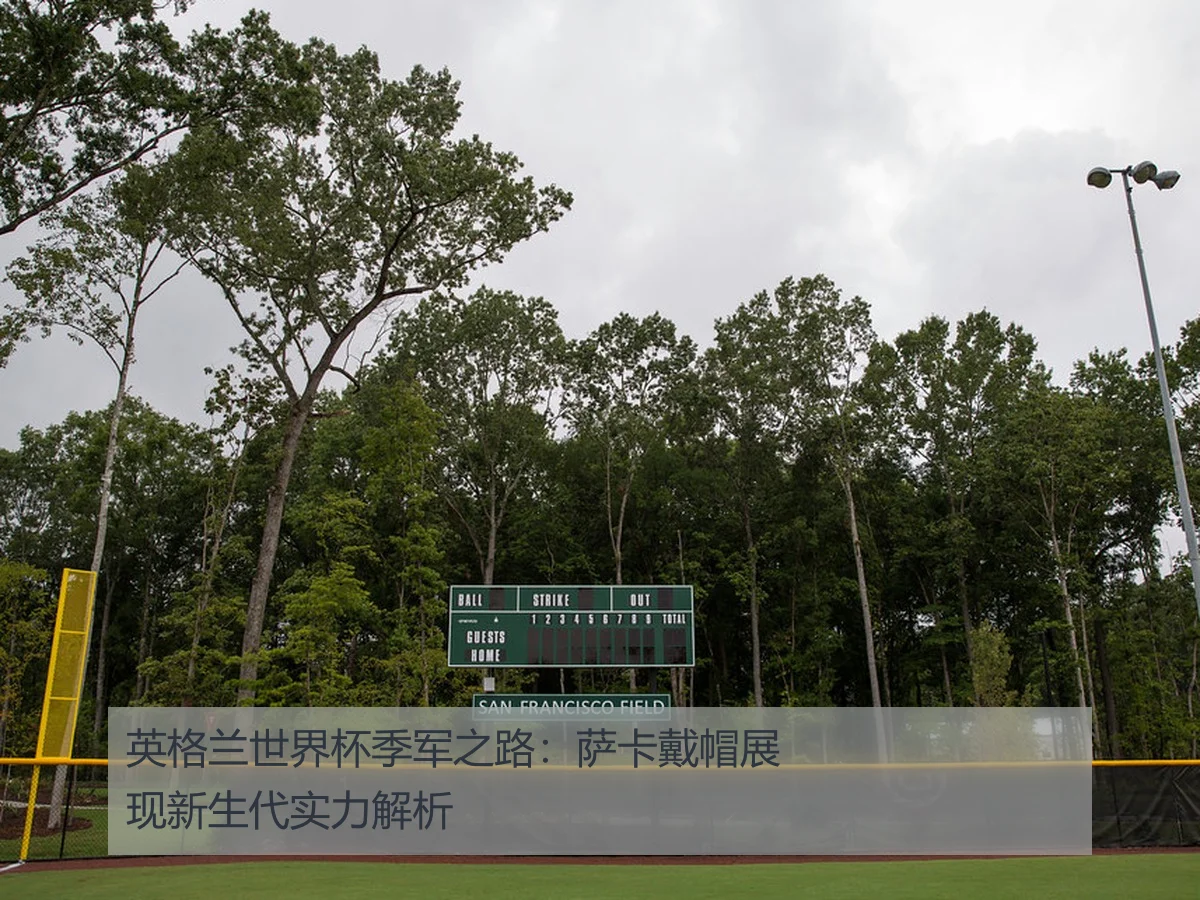 英格兰世界杯季军之路：萨卡戴帽展现新生代实力解析